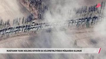 Rusiyanın tank kolonu Kiyevin 64 kilometrliyində müşahidə olunub