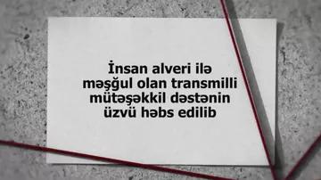 İnsan alveri ilə məşğul olan transmilli mütəşəkkil dəstənin üzvü həbs edildi