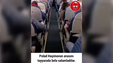 Polad Həşimovun anasını təyyarədə belə QARŞILADILAR