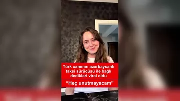 Türk xanımın azərbaycanlı taksi sürücüsü barədə dedikləri VİRAL OLDU