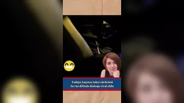 Fədayə Laçının taksi sürücüsü ilə rus dilində dialoqu viral oldu