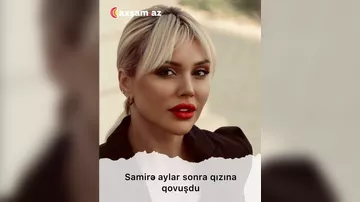 Samirə aylar sonra qızına qovuşu -