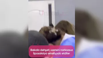 Bakıda dəhşət: xəstəni narkozsuz liposaksiya əməliyyatı etdilər