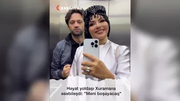 Həyat yoldaşı Xuramana əsəbiləşdi: "Məni boşayacaq"