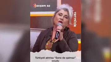 Türkiyəli aktrisa “Sənə də qalmaz” oxudu