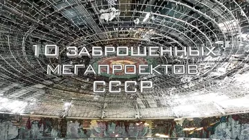 10 заброшенных мегапроектов СССР