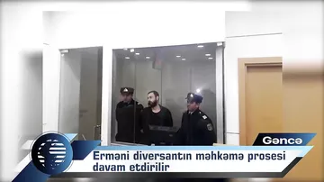 Erməni diversantın məhkəmə prosesi davam etdirilir
